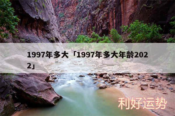 1997年多大及1997年多大年龄2024