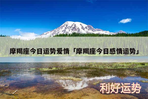摩羯座今日运势爱情及摩羯座今日感情运势