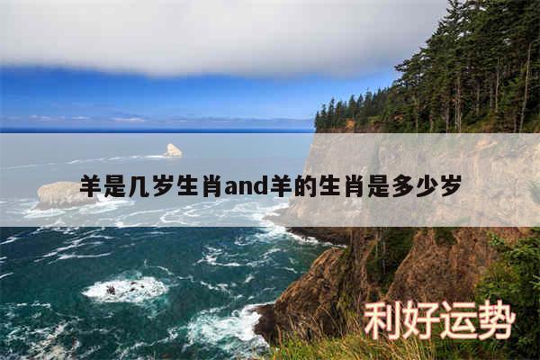 羊是几岁生肖and羊的生肖是多少岁