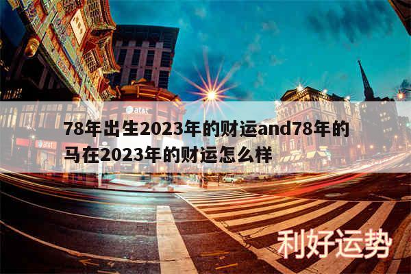 78年出生2024年的财运and78年的马在2024年的财运怎么样