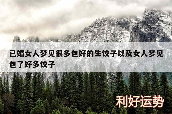 已婚女人梦见很多包好的生饺子以及女人梦见包了好多饺子