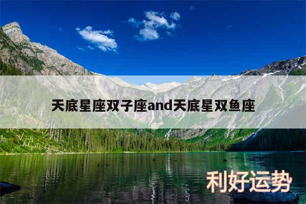 天底星座双子座and天底星双鱼座