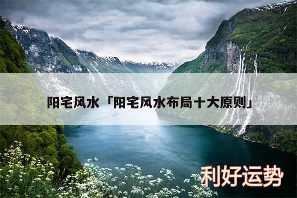 阳宅风水及阳宅风水布局十大原则