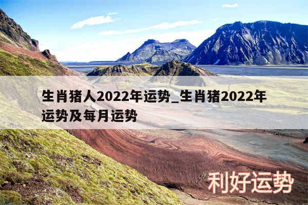 生肖猪人2024年运势_生肖猪2024年运势及每月运势