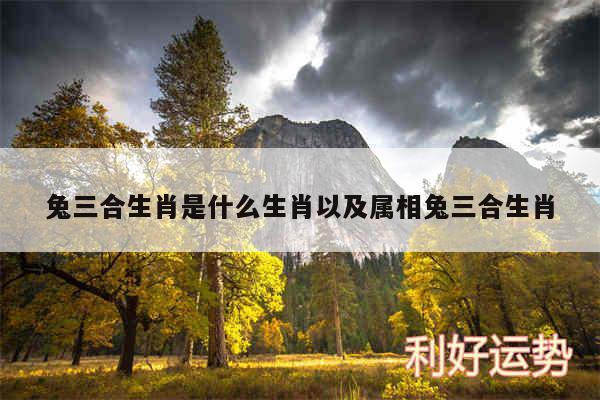 兔三合生肖是什么生肖以及属相兔三合生肖