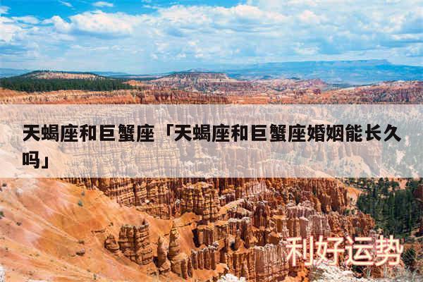 天蝎座和巨蟹座及天蝎座和巨蟹座婚姻能长久吗
