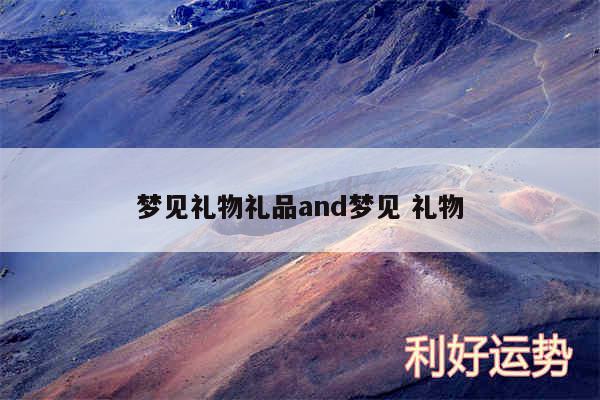 梦见礼物礼品and梦见 礼物