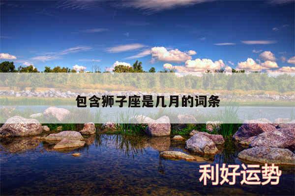包含狮子座是几月的词条