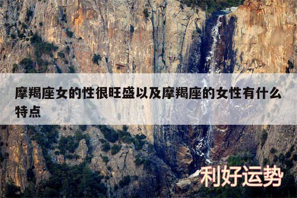 摩羯座女的性很旺盛以及摩羯座的女性有什么特点