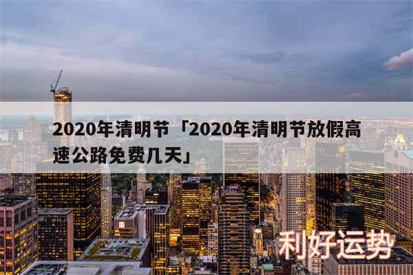 2020年清明节及2020年清明节放假高速公路免费几天