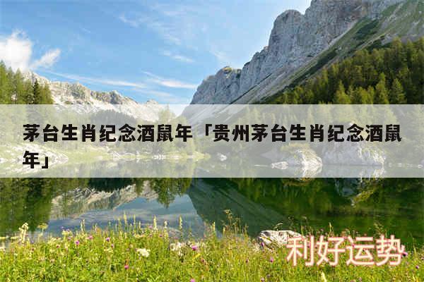 茅台生肖纪念酒鼠年及贵州茅台生肖纪念酒鼠年