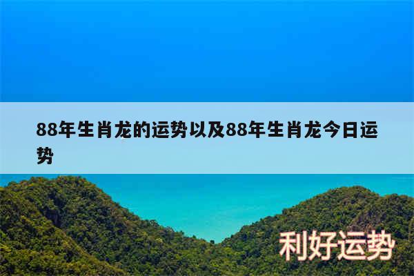88年生肖龙的运势以及88年生肖龙今日运势