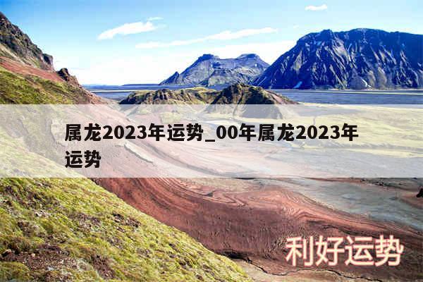 属龙2024年运势_00年属龙2024年运势