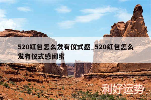 520红包怎么发有仪式感_520红包怎么发有仪式感闺蜜