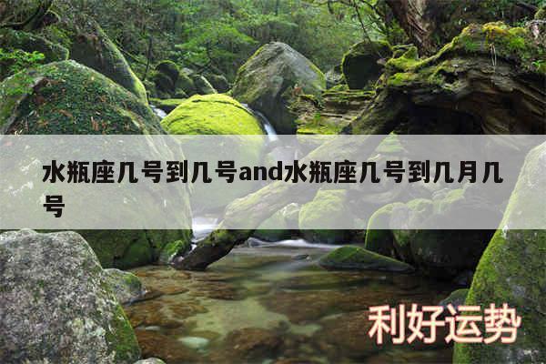 水瓶座几号到几号and水瓶座几号到几月几号