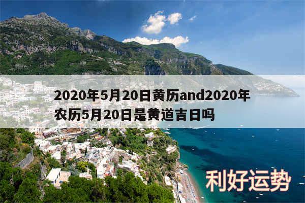 2020年5月20日黄历and2020年农历5月20日是黄道吉日吗
