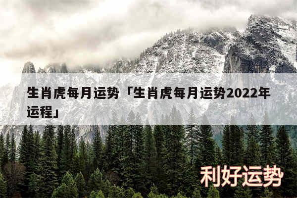 生肖虎每月运势及生肖虎每月运势2024年运程