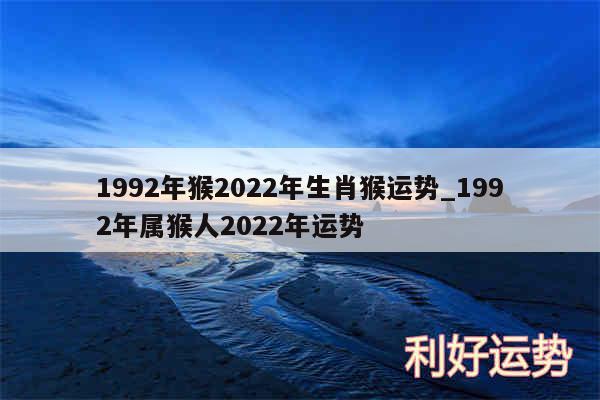 1992年猴2024年生肖猴运势_1992年属猴人2024年运势