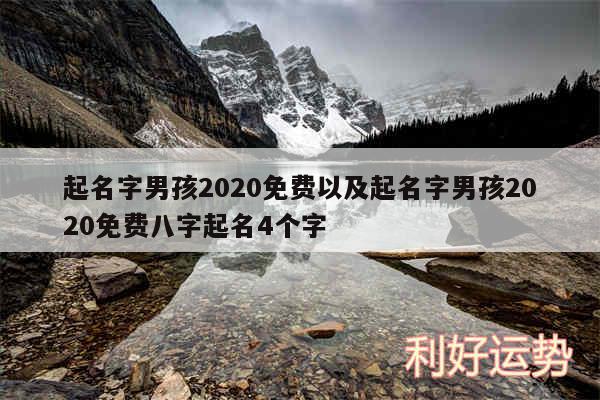 起名字男孩2020免费以及起名字男孩2020免费八字起名4个字