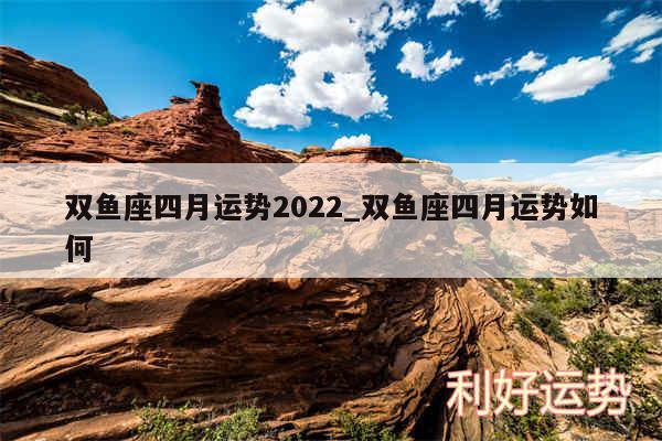 双鱼座四月运势2024_双鱼座四月运势如何