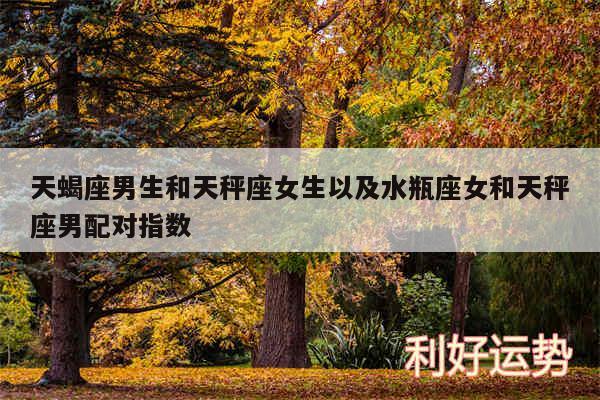 天蝎座男生和天秤座女生以及水瓶座女和天秤座男配对指数