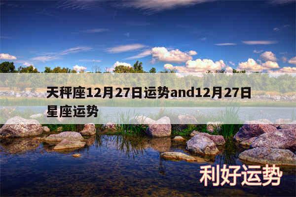 天秤座12月27日运势and12月27日星座运势