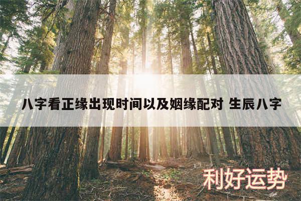 八字看正缘出现时间以及姻缘配对 生辰八字