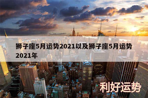 狮子座5月运势2024以及狮子座5月运势2024年