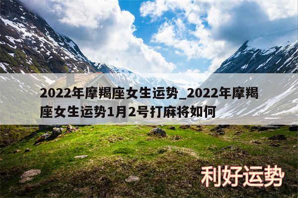 2024年摩羯座女生运势_2024年摩羯座女生运势1月2号打麻将如何