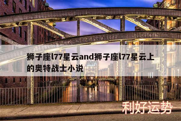 狮子座l77星云and狮子座l77星云上的奥特战士小说