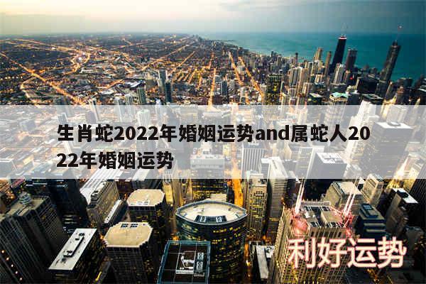 生肖蛇2024年婚姻运势and属蛇人2024年婚姻运势