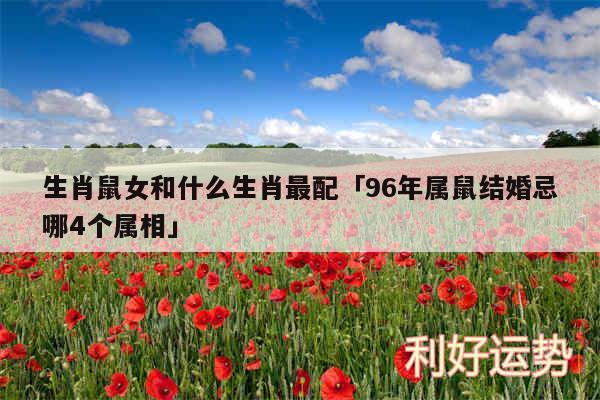 生肖鼠女和什么生肖最配及96年属鼠结婚忌哪4个属相