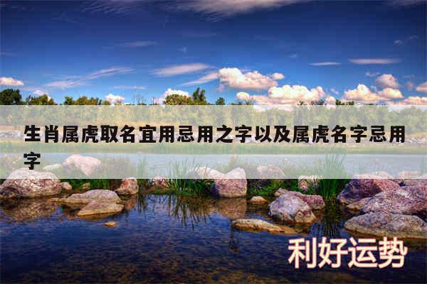 生肖属虎取名宜用忌用之字以及属虎名字忌用字
