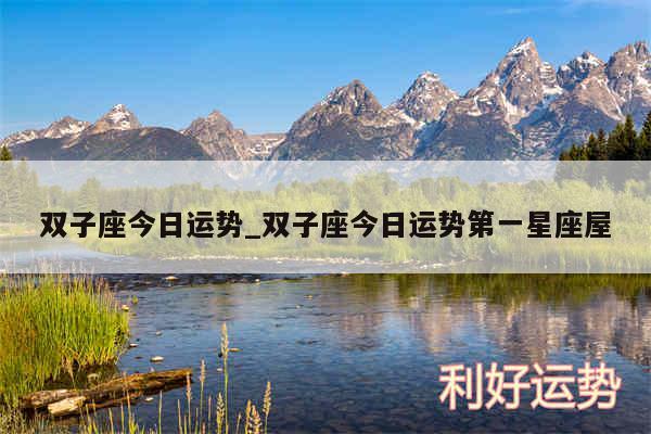 双子座今日运势_双子座今日运势第一星座屋