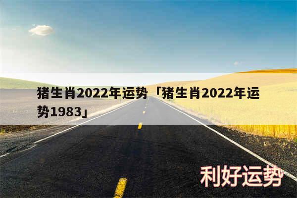 猪生肖2024年运势及猪生肖2024年运势1983