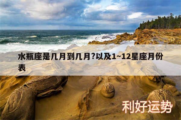 水瓶座是几月到几月?以及1～12星座月份表