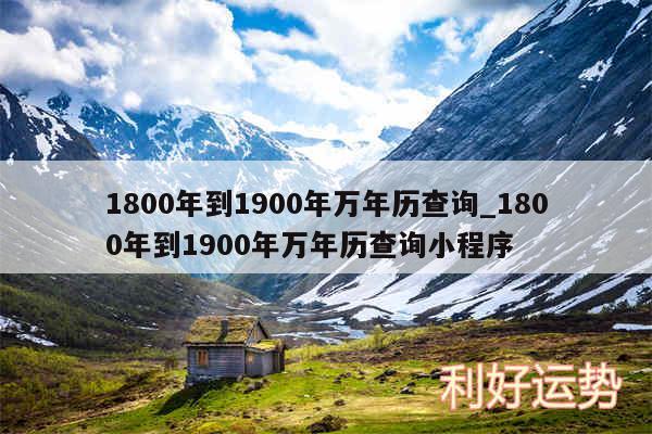 1800年到1900年万年历查询_1800年到1900年万年历查询小程序