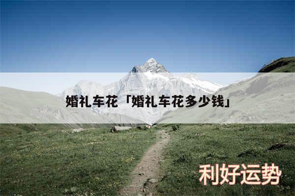 婚礼车花及婚礼车花多少钱