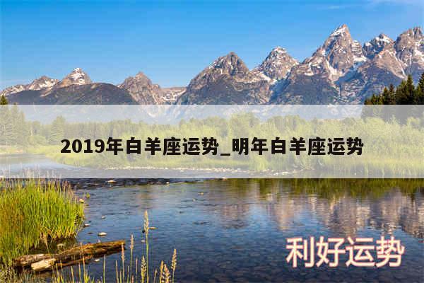 2019年白羊座运势_明年白羊座运势