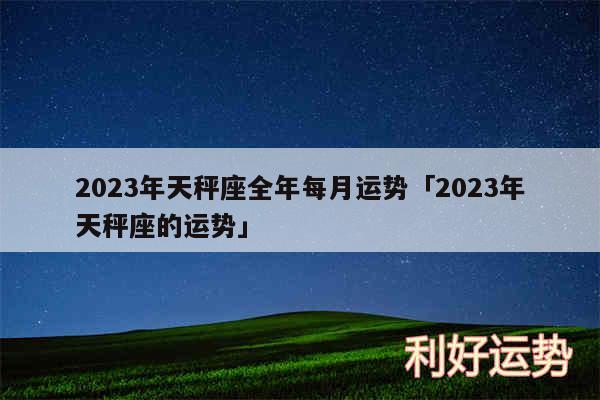 2024年天秤座全年每月运势及2024年天秤座的运势