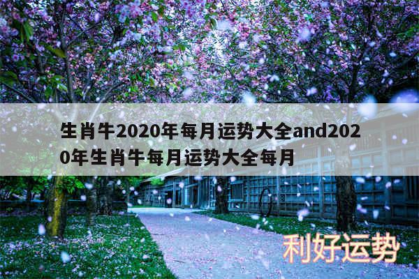 生肖牛2020年每月运势大全and2020年生肖牛每月运势大全每月