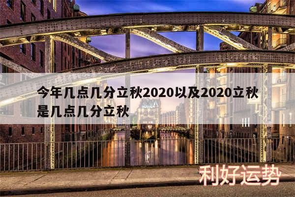 今年几点几分立秋2020以及2020立秋是几点几分立秋