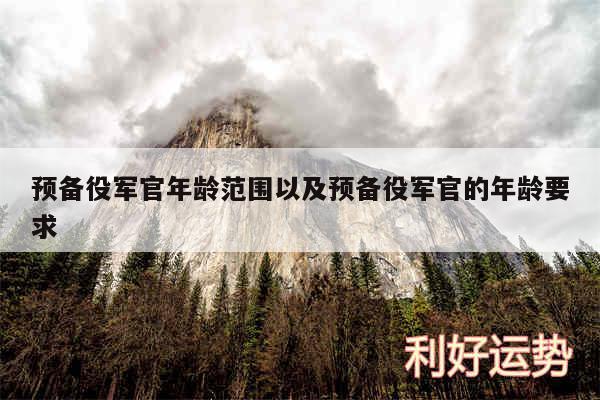 预备役军官年龄范围以及预备役军官的年龄要求