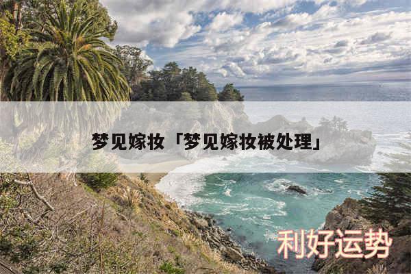 梦见嫁妆及梦见嫁妆被处理