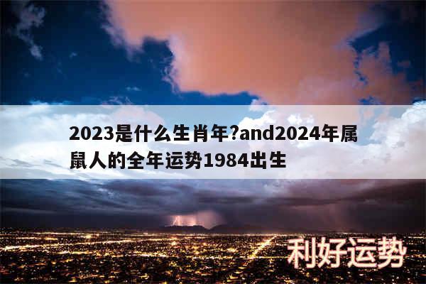 2024是什么生肖年?and2024年属鼠人的全年运势1984出生