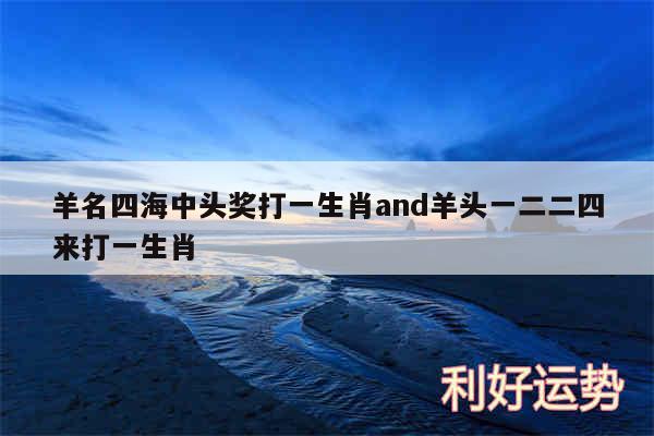 羊名四海中头奖打一生肖and羊头一二二四来打一生肖