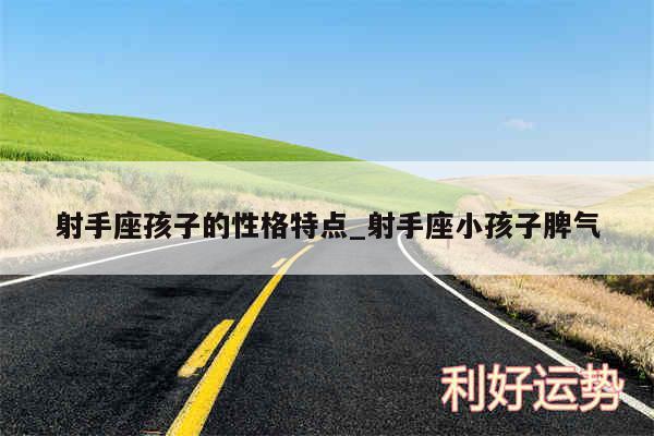 射手座孩子的性格特点_射手座小孩子脾气
