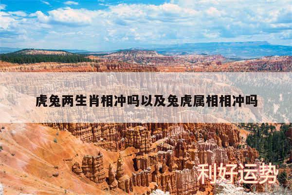 虎兔两生肖相冲吗以及兔虎属相相冲吗