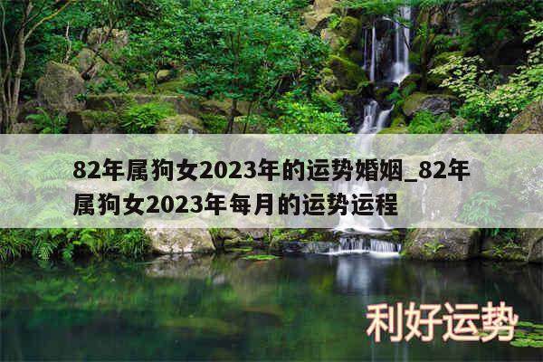 82年属狗女2024年的运势婚姻_82年属狗女2024年每月的运势运程