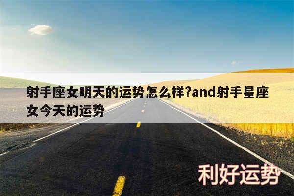 射手座女明天的运势怎么样?and射手星座女今天的运势